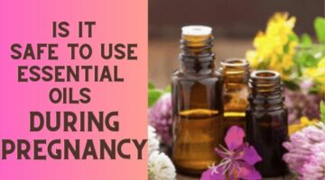 Essential oils used during Pregnancy, Avoid essential oils during Pregnancy, Essential oils is safe or not during pregnancy