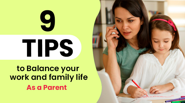9 Tips to Balance Your Work and family life- As a Parent, How to balance your work and family together