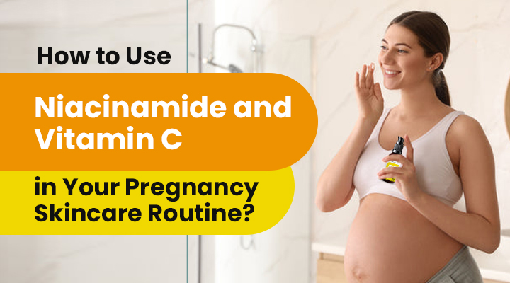 Pregnancy skincare routine, Niacinamide, Vitamin C, Niacinamide and Vitamin C safe for pregnancy